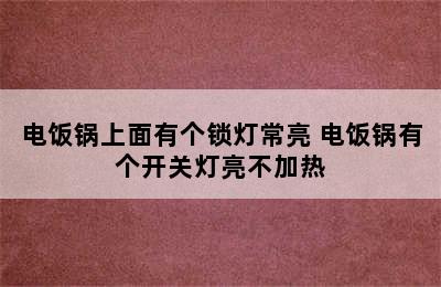 电饭锅上面有个锁灯常亮 电饭锅有个开关灯亮不加热